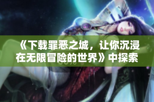 《下载罪恶之城，让你沉浸在无限冒险的世界》中探索黑暗与光明的较量
