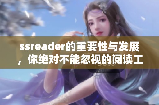 ssreader的重要性与发展，你绝对不能忽视的阅读工具