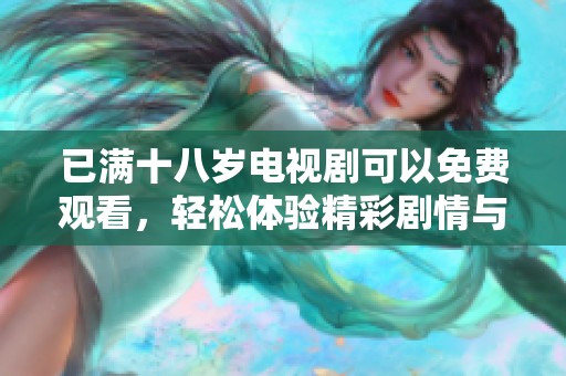 已满十八岁电视剧可以免费观看，轻松体验精彩剧情与人生故事