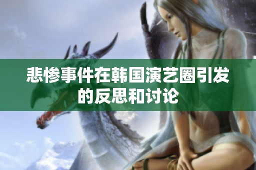 悲惨事件在韩国演艺圈引发的反思和讨论