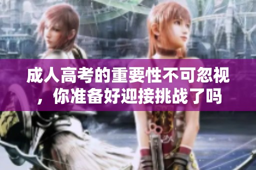 **高考的重要性不可忽视，你准备好迎接挑战了吗