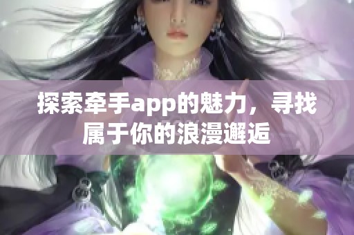 探索牵手app的魅力，寻找属于你的浪漫邂逅