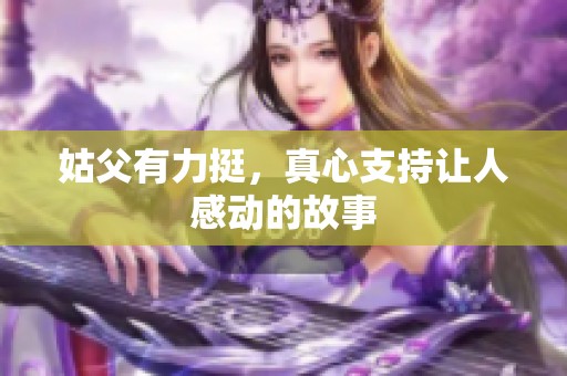 姑父有力挺，真心支持让人感动的故事