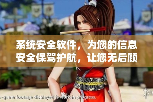 系统安全软件，为您的信息安全保驾护航，让您无后顾之忧！