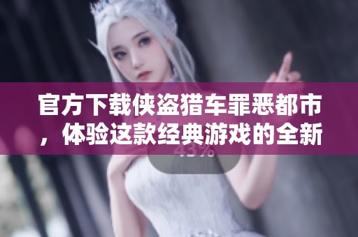 官方下载侠盗猎车罪恶都市，体验这款经典游戏的全新乐趣