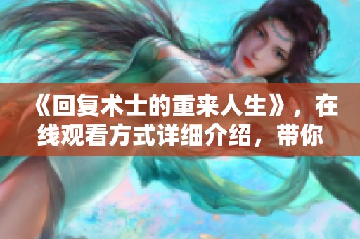 《回复术士的重来人生》，在线观看方式详细介绍，带你体验全新旅程。