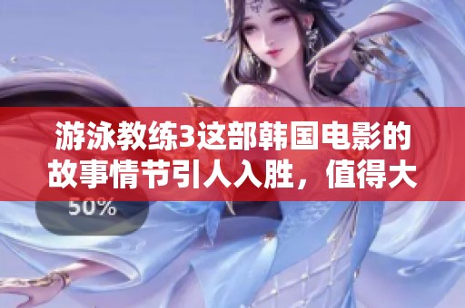 游泳教练3这部韩国电影的故事情节引人入胜，值得大家关注与欣赏