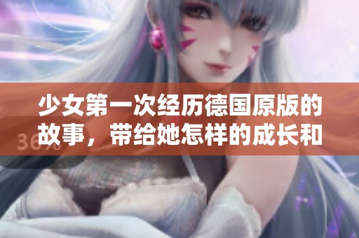少女第一次经历德国原版的故事，带给她怎样的成长和感受呢
