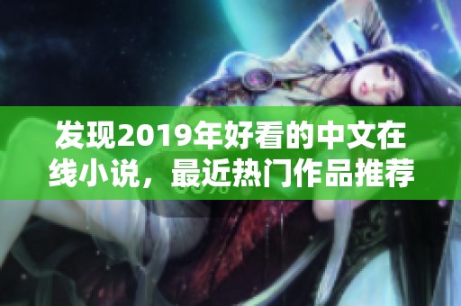 发现2019年好看的中文在线小说，最近热门作品推荐不容错过