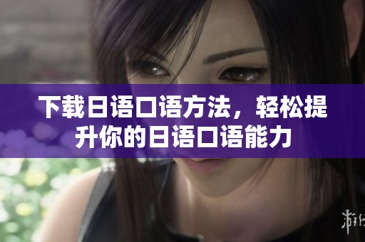 下载日语口语方法，轻松提升你的日语口语能力
