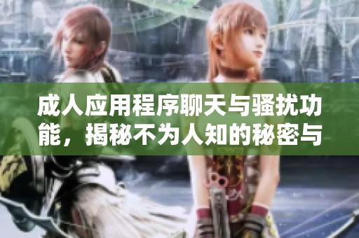 **应用程序聊天与骚扰功能，揭秘不为人知的秘密与乐趣