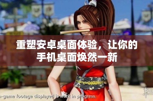 重塑安卓桌面体验，让你的手机桌面焕然一新