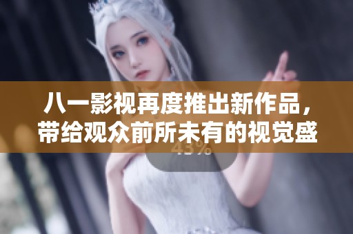 八一影视再度推出新作品，带给观众前所未有的视觉盛宴