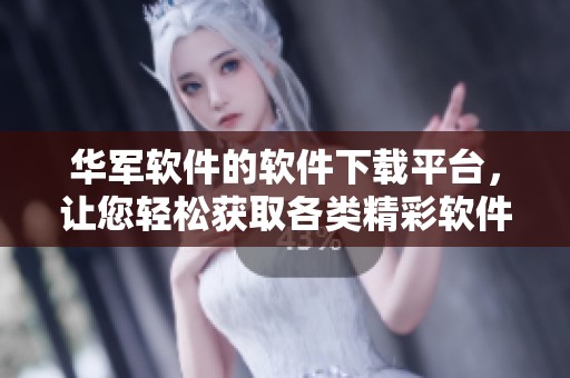 华军软件的软件下载平台，让您轻松获取各类精彩软件应用