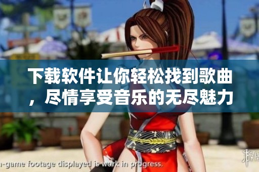 下载软件让你轻松找到歌曲，尽情享受音乐的无尽魅力