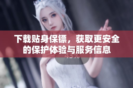 下载贴身保镖，获取更安全的保护体验与服务信息