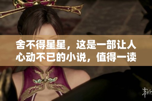 舍不得星星，这是一部让人心动不已的小说，值得一读。