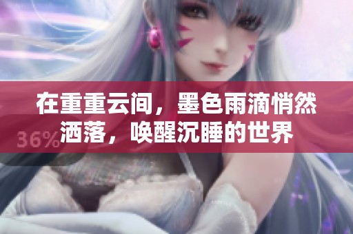 在重重云间，墨色雨滴悄然洒落，唤醒沉睡的世界