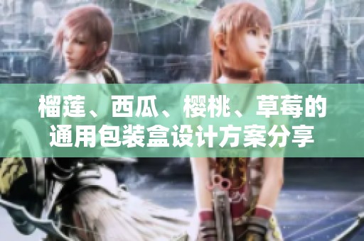 榴莲、西瓜、樱桃、草莓的通用包装盒设计方案分享