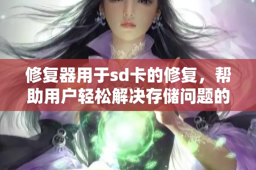 修复器用于sd卡的修复，帮助用户轻松解决存储问题的方法