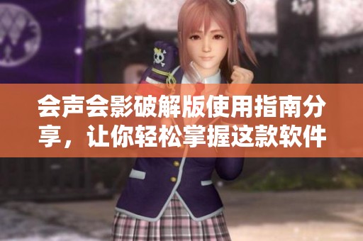 会声会影破解版使用指南分享，让你轻松掌握这款软件的多种功能
