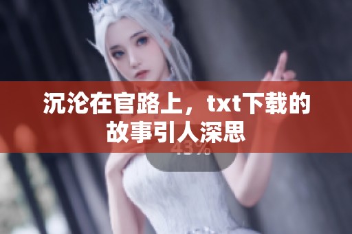 沉沦在官路上，txt下载的故事引人深思