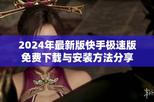 2024年最新版快手极速版免费下载与安装方法分享