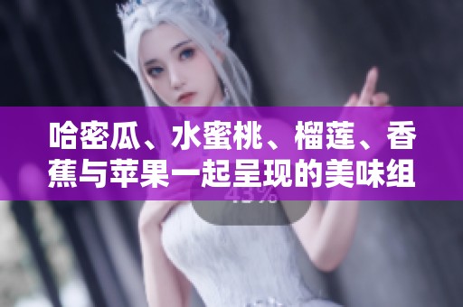 哈密瓜、水蜜桃、榴莲、香蕉与苹果一起呈现的美味组合盛宴