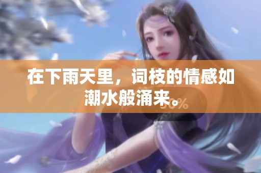 在下雨天里，词枝的情感如潮水般涌来。