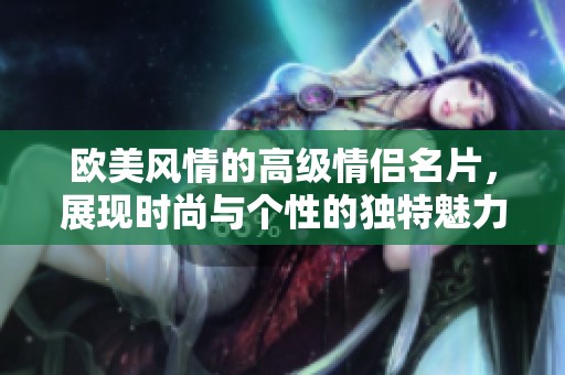 欧美风情的高级情侣名片，展现时尚与个性的独特魅力