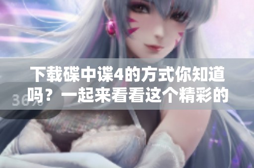 下载碟中谍4的方式你知道吗？一起来看看这个精彩的电影吧