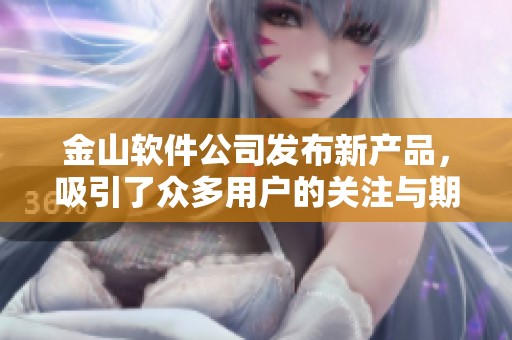 金山软件公司发布新产品，吸引了众多用户的关注与期待。