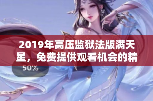 2019年高压监狱法版满天星，免费提供观看机会的精彩新作