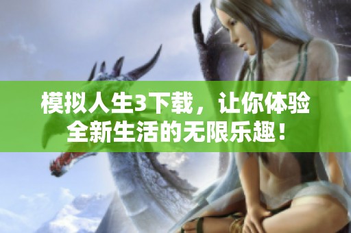 模拟人生3下载，让你体验全新生活的无限乐趣！