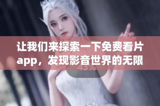 让我们来探索一下免费看片app，发现影音世界的无限精彩与乐趣。