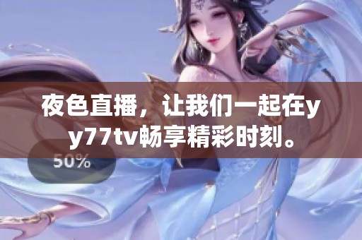 夜色直播，让我们一起在yy77tv畅享精彩时刻。