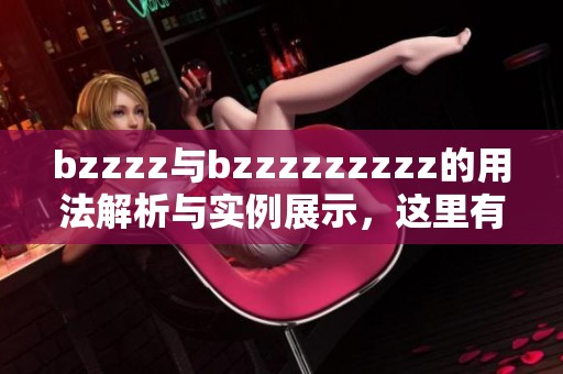 bzzzz与bzzzzzzzzz的用法解析与实例展示，这里有你需要知道的知识