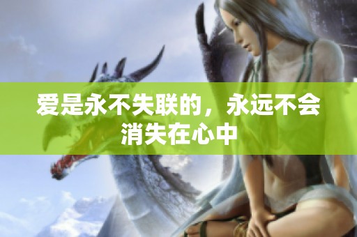爱是永不失联的，永远不会消失在心中