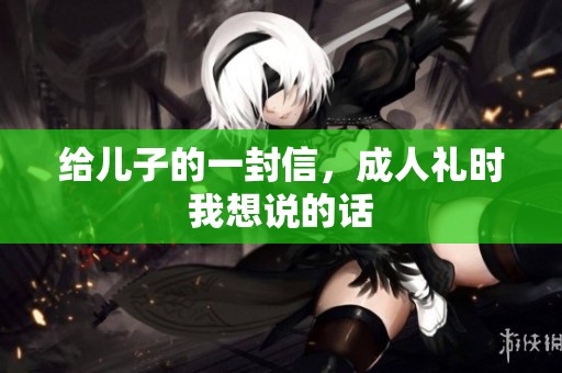 给儿子的一封信，**礼时我想说的话