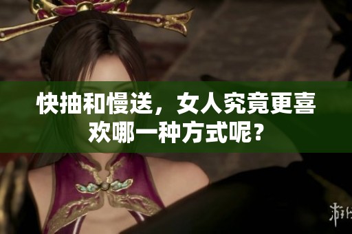 快抽和慢送，女人究竟更喜欢哪一种方式呢？