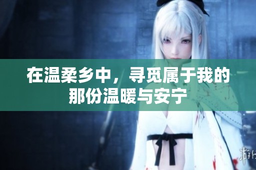 在温柔乡中，寻觅属于我的那份温暖与安宁