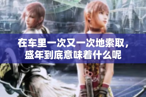 在车里一次又一次地索取，盛年到底意味着什么呢