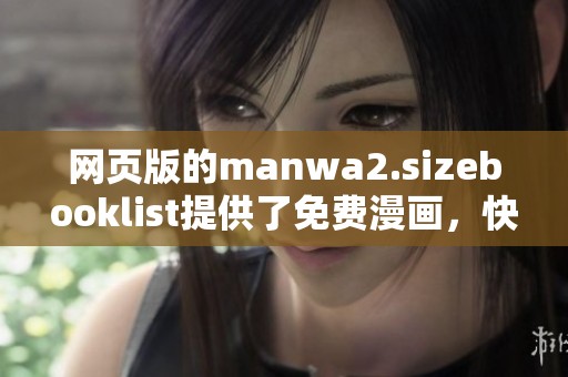 网页版的manwa2.sizebooklist提供了免费漫画，快来体验吧！