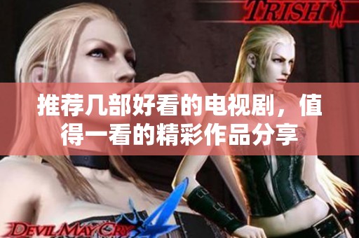推荐几部好看的电视剧，值得一看的精彩作品分享