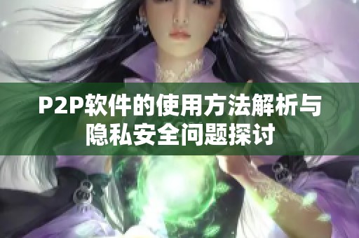 P2P软件的使用方法解析与隐私安全问题探讨