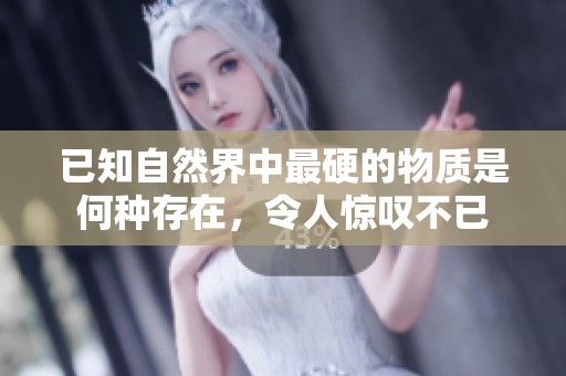 已知自然界中最硬的物质是何种存在，令人惊叹不已