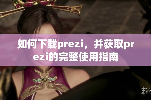 如何下载prezi，并获取prezi的完整使用指南