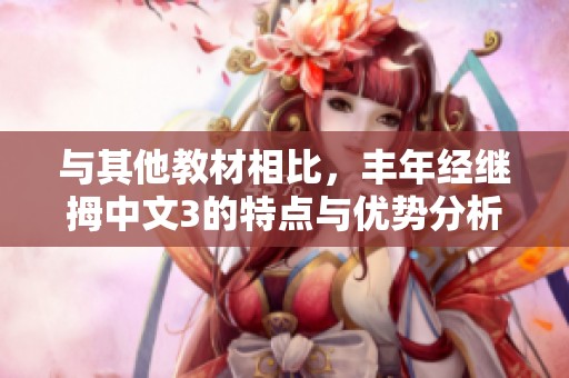 与其他教材相比，丰年经继拇中文3的特点与优势分析