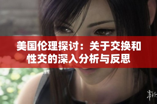 美国伦理探讨：关于交换和性交的深入分析与反思