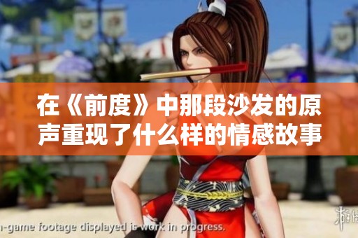 在《前度》中那段沙发的原声重现了什么样的情感故事